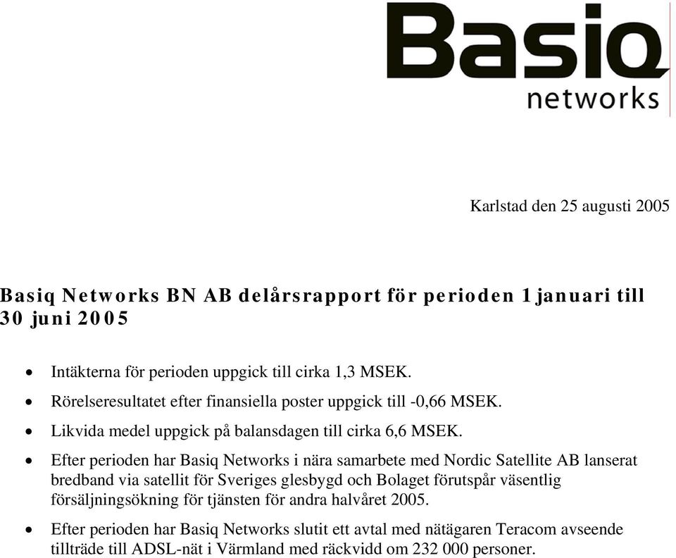Efter perioden har Basiq Networks i nära samarbete med Nordic Satellite AB lanserat bredband via satellit för Sveriges glesbygd och Bolaget förutspår väsentlig