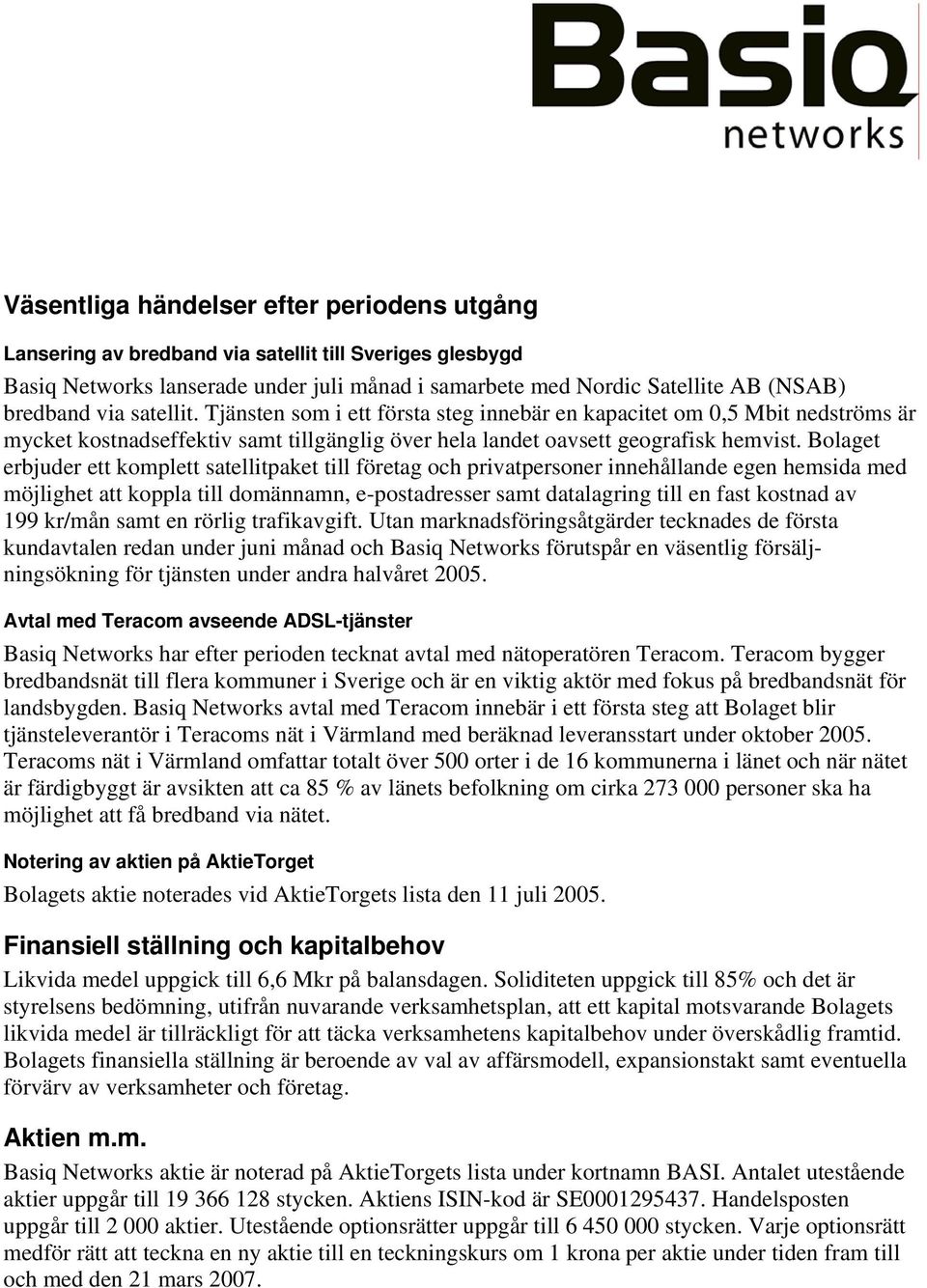 Bolaget erbjuder ett komplett satellitpaket till företag och privatpersoner innehållande egen hemsida med möjlighet att koppla till domännamn, e-postadresser samt datalagring till en fast kostnad av