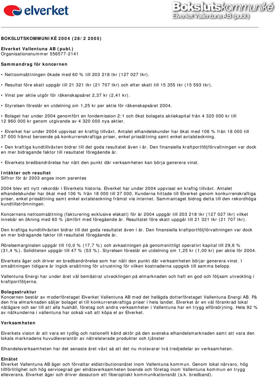 Styrelsen föreslår en utdelning om 1,25 kr per aktie för räkenskapsåret 2004.