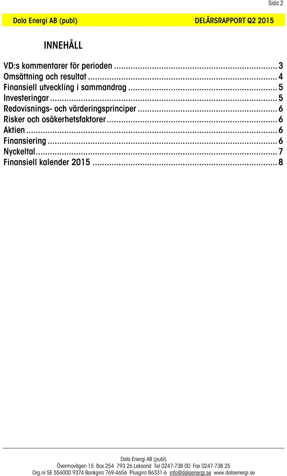 .. 5 Investeringar... 5 Redovisnings- och värderingsprinciper.