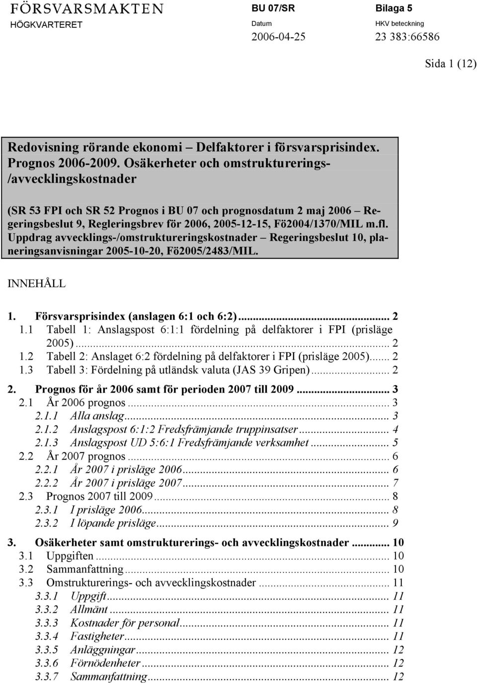 Uppdrag avvecklings-/omstruktureringskostnader Regeringsbeslut 10, planeringsanvisningar 2005-10-20, Fö2005/2483/MIL. INNEHÅLL 1. Försvarsprisindex (anslagen 6:1 och 6:2)... 2 1.