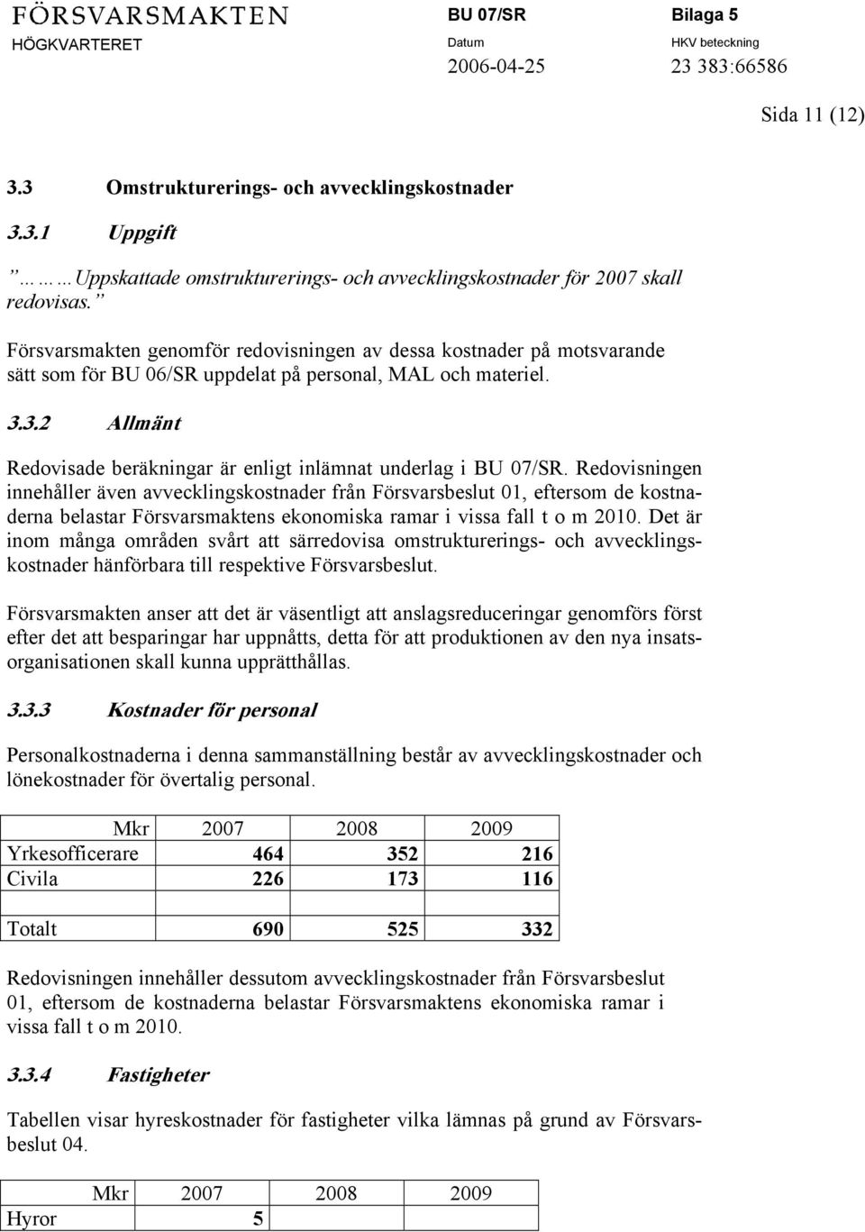 3.2 Allmänt Redovisade beräkningar är enligt inlämnat underlag i BU 07/SR.