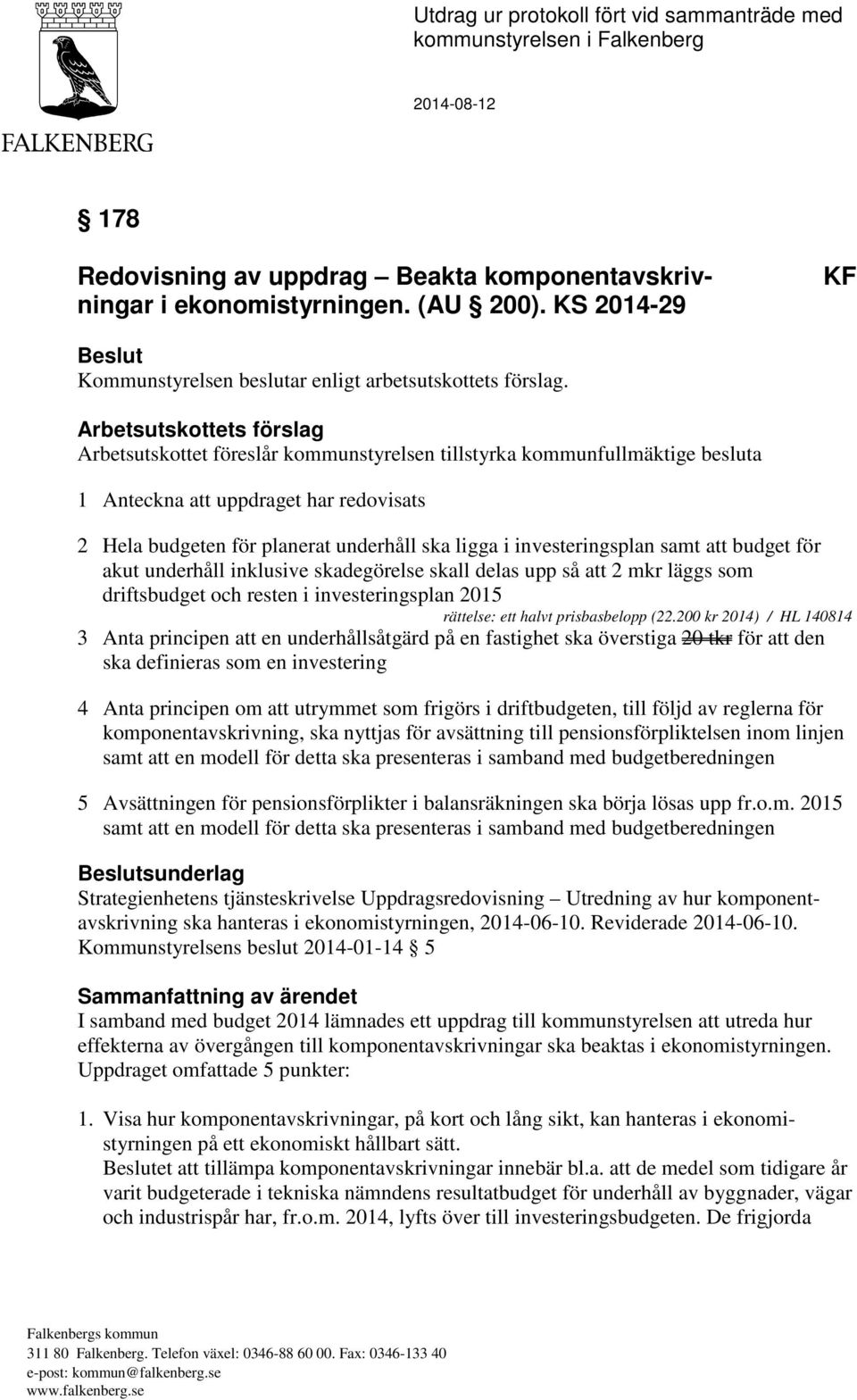 Arbetsutskottets förslag Arbetsutskottet föreslår kommunstyrelsen tillstyrka kommunfullmäktige besluta 1 Anteckna att uppdraget har redovisats 2 Hela budgeten för planerat underhåll ska ligga i