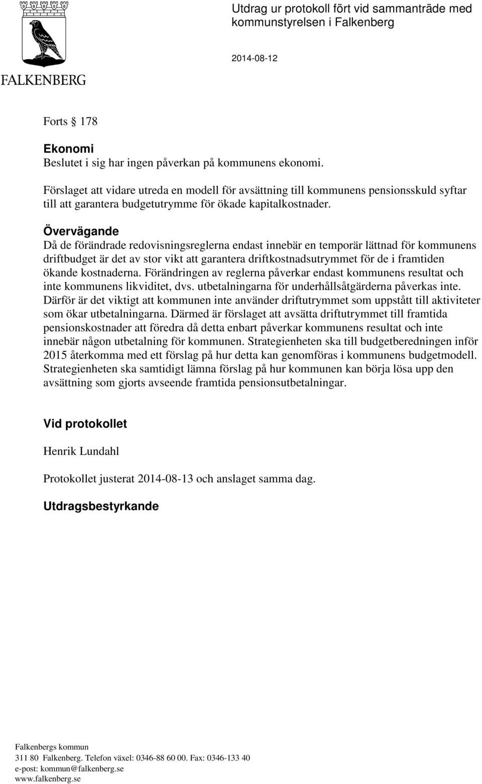 Övervägande Då de förändrade redovisningsreglerna endast innebär en temporär lättnad för kommunens driftbudget är det av stor vikt att garantera driftkostnadsutrymmet för de i framtiden ökande