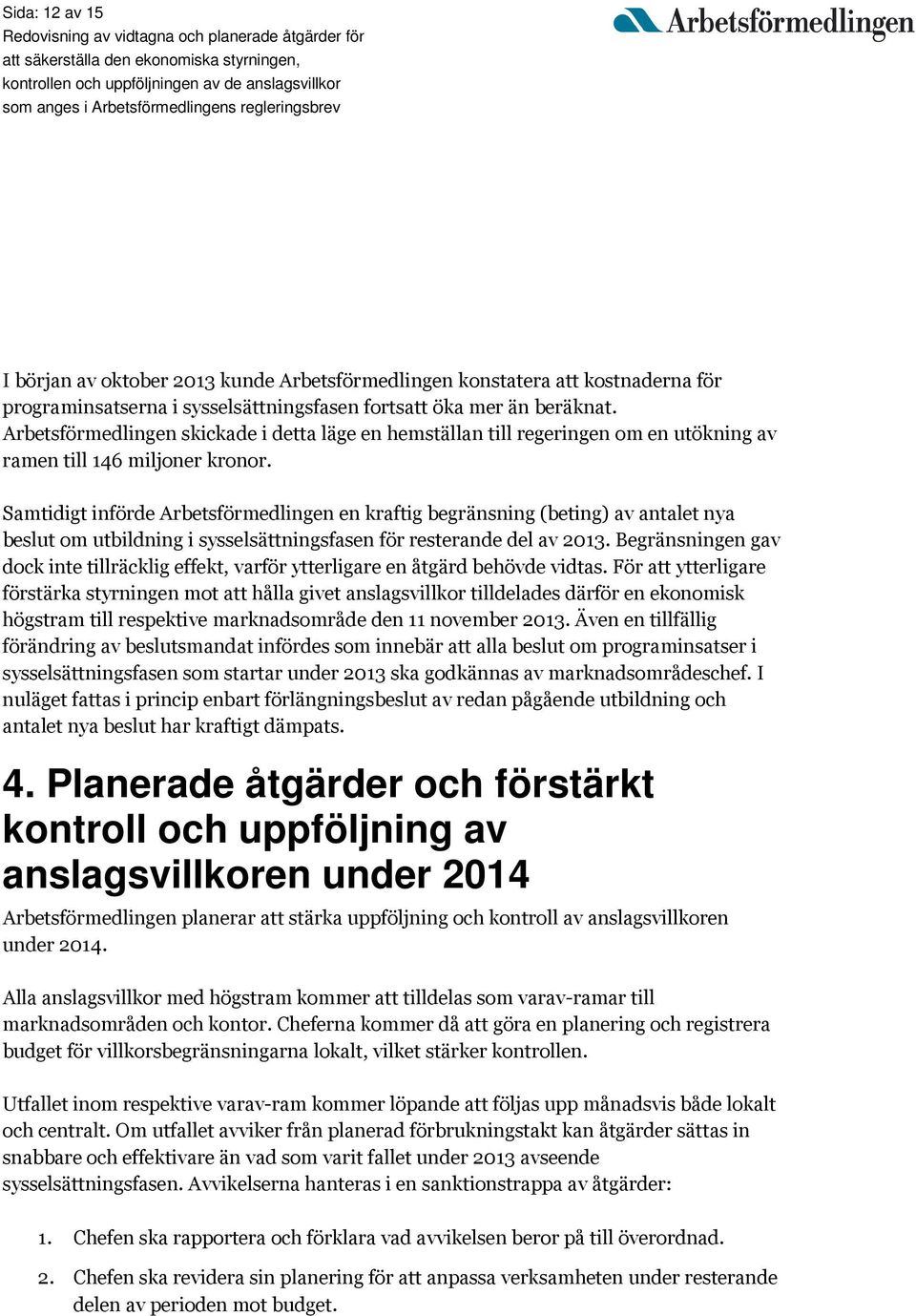 Samtidigt införde Arbetsförmedlingen en kraftig begränsning (beting) av antalet nya beslut om utbildning i sysselsättningsfasen för resterande del av 2013.