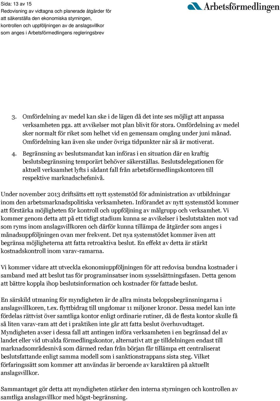 Begränsning av beslutsmandat kan införas i en situation där en kraftig beslutsbegränsning temporärt behöver säkerställas.