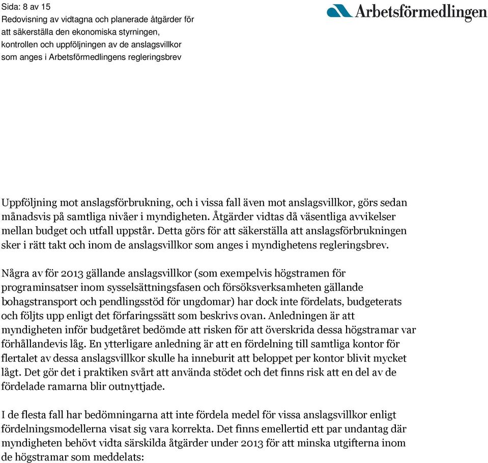 Detta görs för att säkerställa att anslagsförbrukningen sker i rätt takt och inom de anslagsvillkor som anges i myndighetens regleringsbrev.