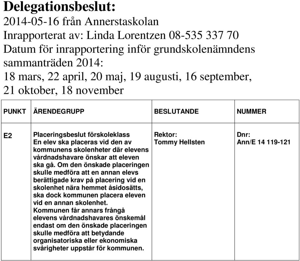 Om den önskade placeringen skulle medföra att en annan elevs berättigade krav på placering vid en skolenhet nära hemmet åsidosätts, ska dock kommunen placera eleven vid en annan