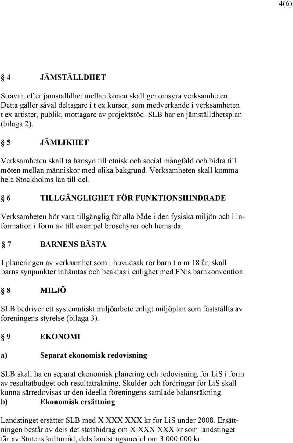 5 JÄMLIKHET Verksamheten skall ta hänsyn till etnisk och social mångfald och bidra till möten mellan människor med olika bakgrund. Verksamheten skall komma hela Stockholms län till del.