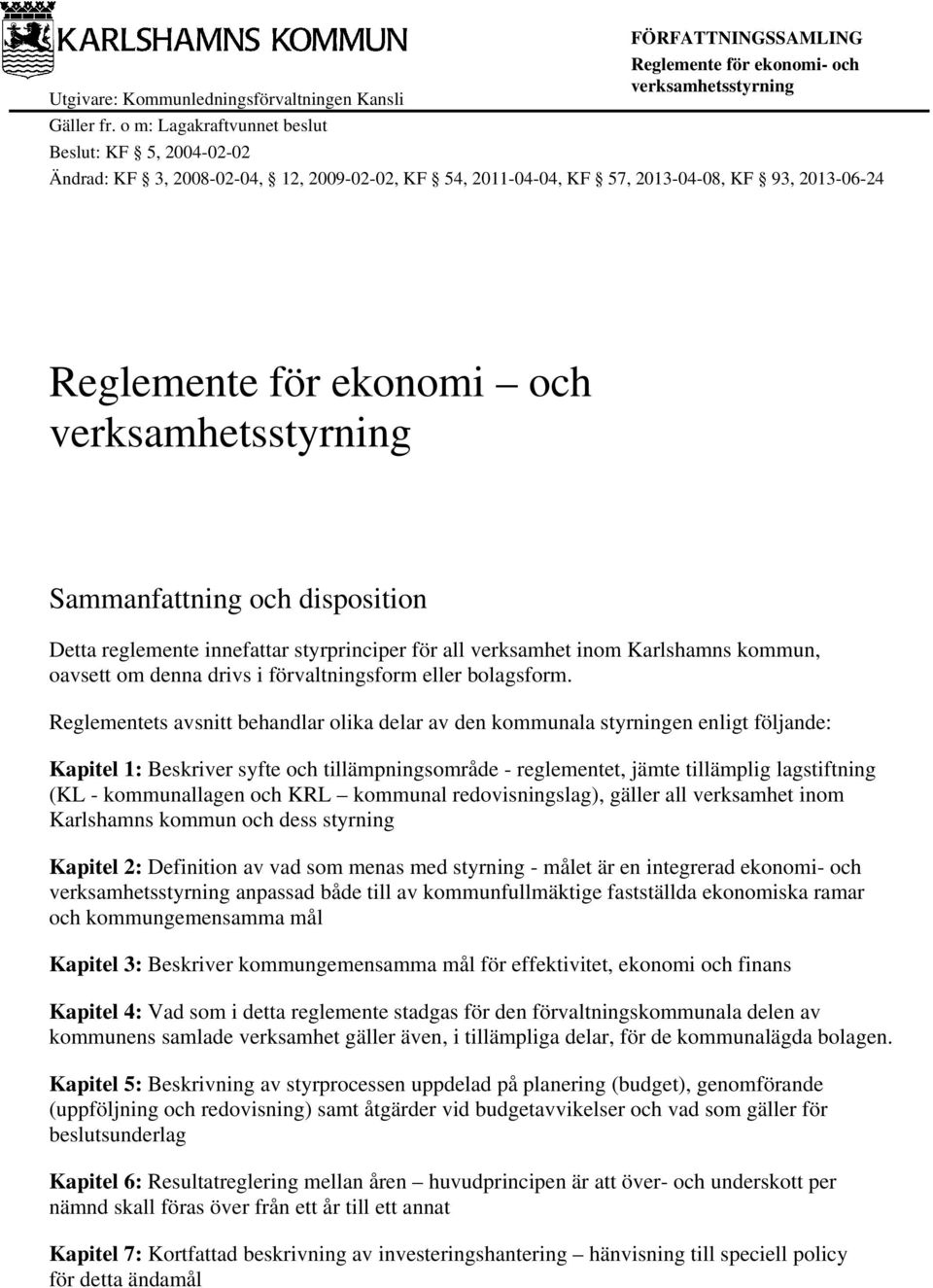 disposition Detta reglemente innefattar styrprinciper för all verksamhet inom Karlshamns kommun, oavsett om denna drivs i förvaltningsform eller bolagsform.