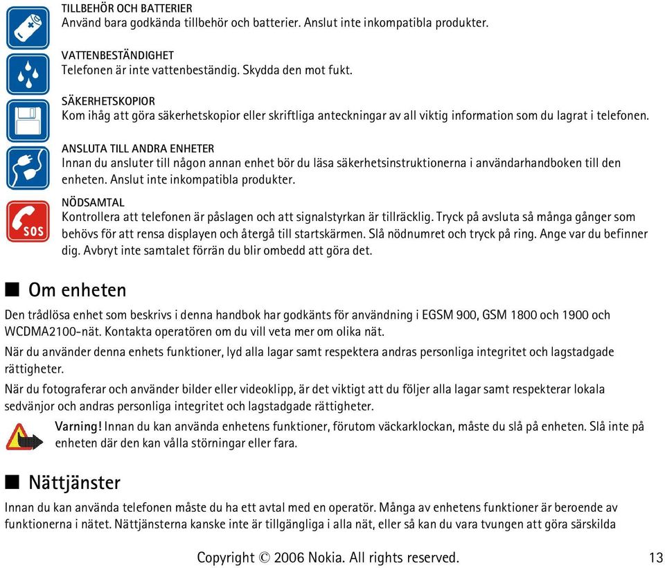 ANSLUTA TILL ANDRA ENHETER Innan du ansluter till någon annan enhet bör du läsa säkerhetsinstruktionerna i användarhandboken till den enheten. Anslut inte inkompatibla produkter.