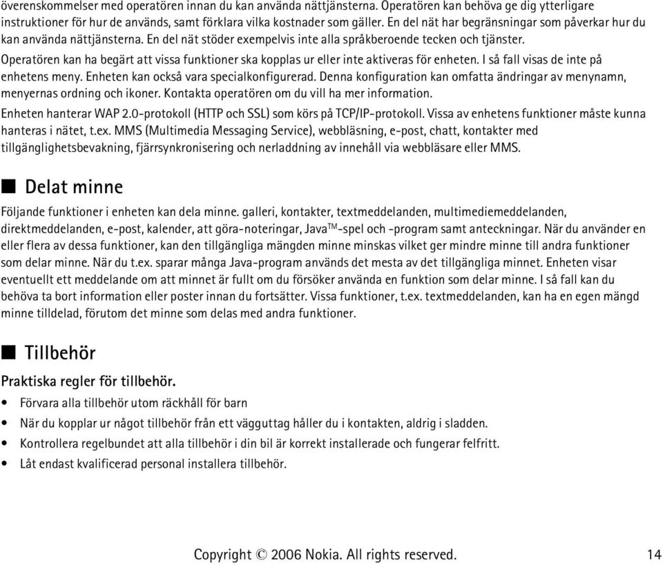 Operatören kan ha begärt att vissa funktioner ska kopplas ur eller inte aktiveras för enheten. I så fall visas de inte på enhetens meny. Enheten kan också vara specialkonfigurerad.
