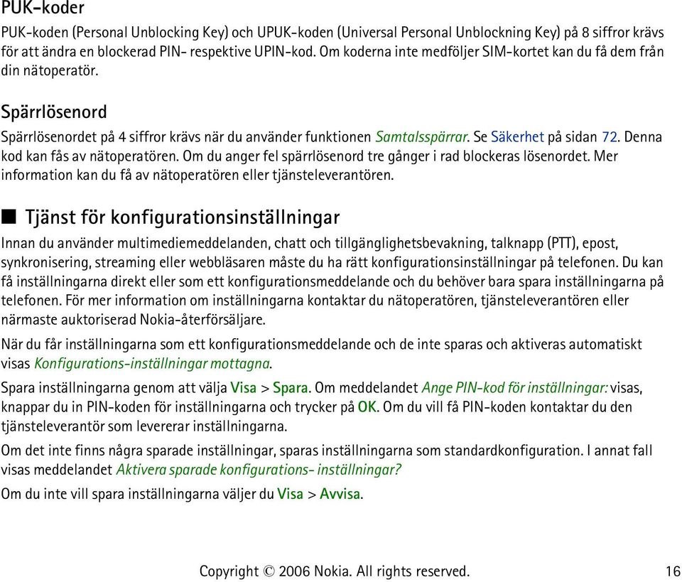 Denna kod kan fås av nätoperatören. Om du anger fel spärrlösenord tre gånger i rad blockeras lösenordet. Mer information kan du få av nätoperatören eller tjänsteleverantören.