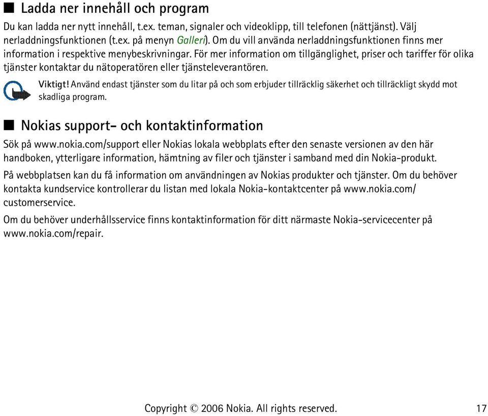 För mer information om tillgänglighet, priser och tariffer för olika tjänster kontaktar du nätoperatören eller tjänsteleverantören. Viktigt!
