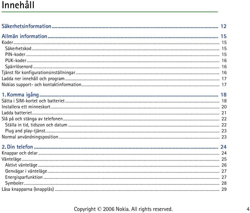 .. 18 Sätta i SIM-kortet och batteriet... 18 Installera ett minneskort... 20 Ladda batteriet... 21 Slå på och stänga av telefonen... 22 Ställa in tid, tidszon och datum.