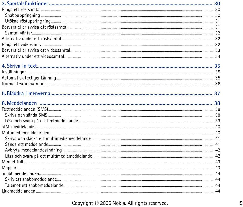 .. 35 Normal textinmatning... 36 5. Bläddra i menyerna... 37 6. Meddelanden... 38 Textmeddelanden (SMS)... 38 Skriva och sända SMS... 38 Läsa och svara på ett textmeddelande... 39 SIM-meddelanden.