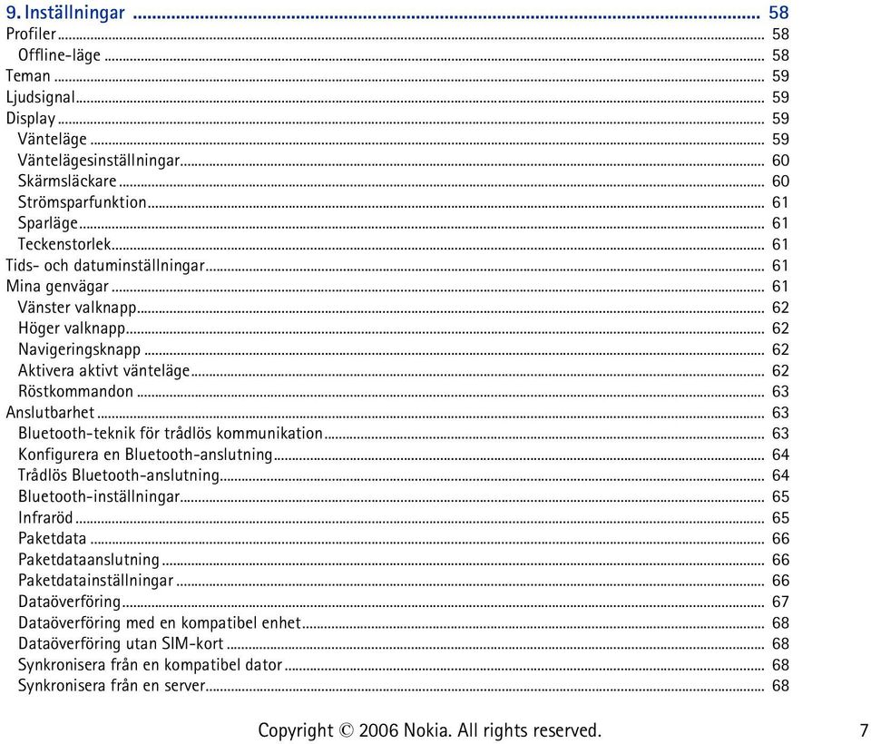 .. 63 Anslutbarhet... 63 Bluetooth-teknik för trådlös kommunikation... 63 Konfigurera en Bluetooth-anslutning... 64 Trådlös Bluetooth-anslutning... 64 Bluetooth-inställningar... 65 Infraröd.