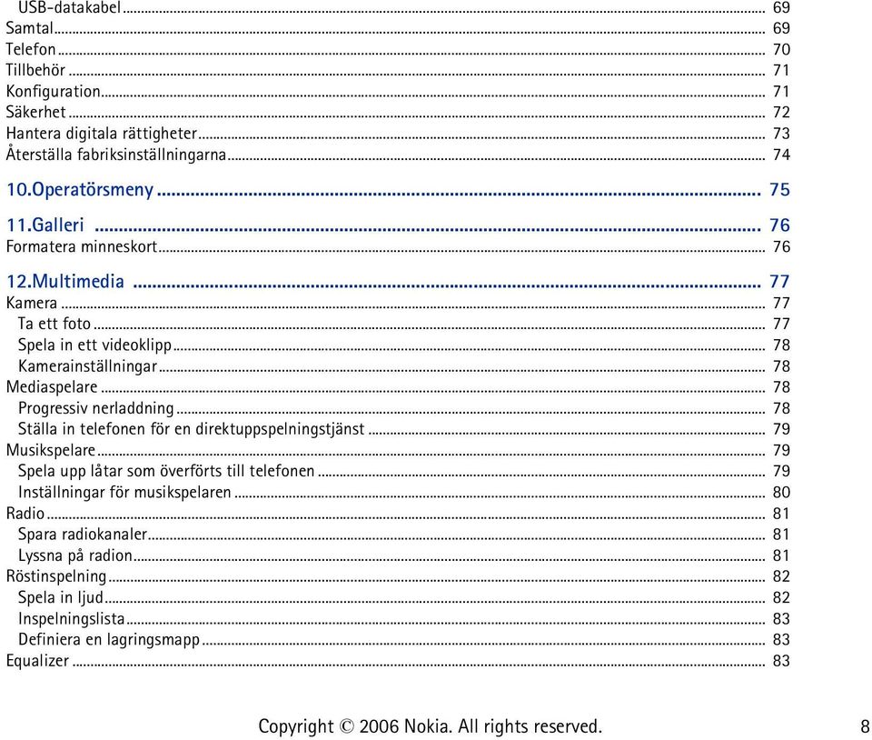 .. 78 Progressiv nerladdning... 78 Ställa in telefonen för en direktuppspelningstjänst... 79 Musikspelare... 79 Spela upp låtar som överförts till telefonen.