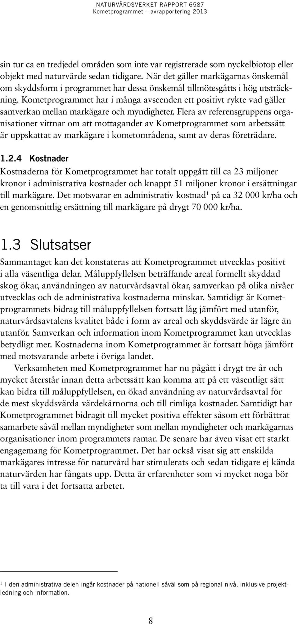 Kometprogrammet har i många avseenden ett positivt rykte vad gäller samverkan mellan markägare och myndigheter.
