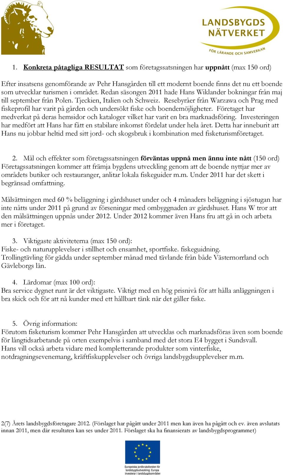 Resebyråer från Warzawa och Prag med fiskeprofil har varit på gården och undersökt fiske och boendemöjligheter.