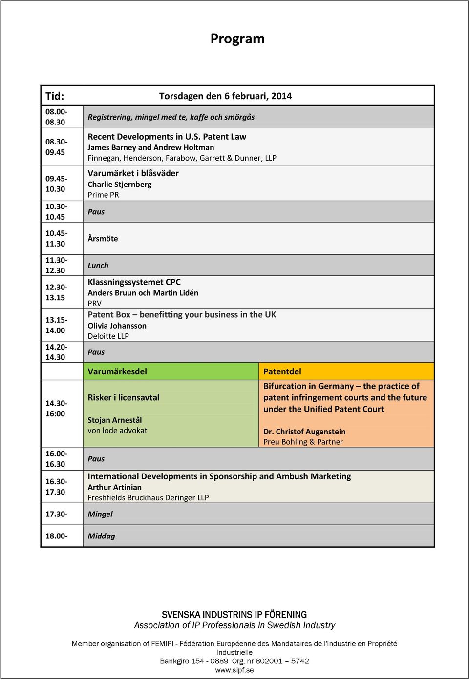 Patent Law James Barney and Andrew Holtman Finnegan, Henderson, Farabow, Garrett & Dunner, LLP Varumärket i blåsväder Charlie Stjernberg Prime PR Paus Årsmöte Lunch Klassningssystemet CPC Anders