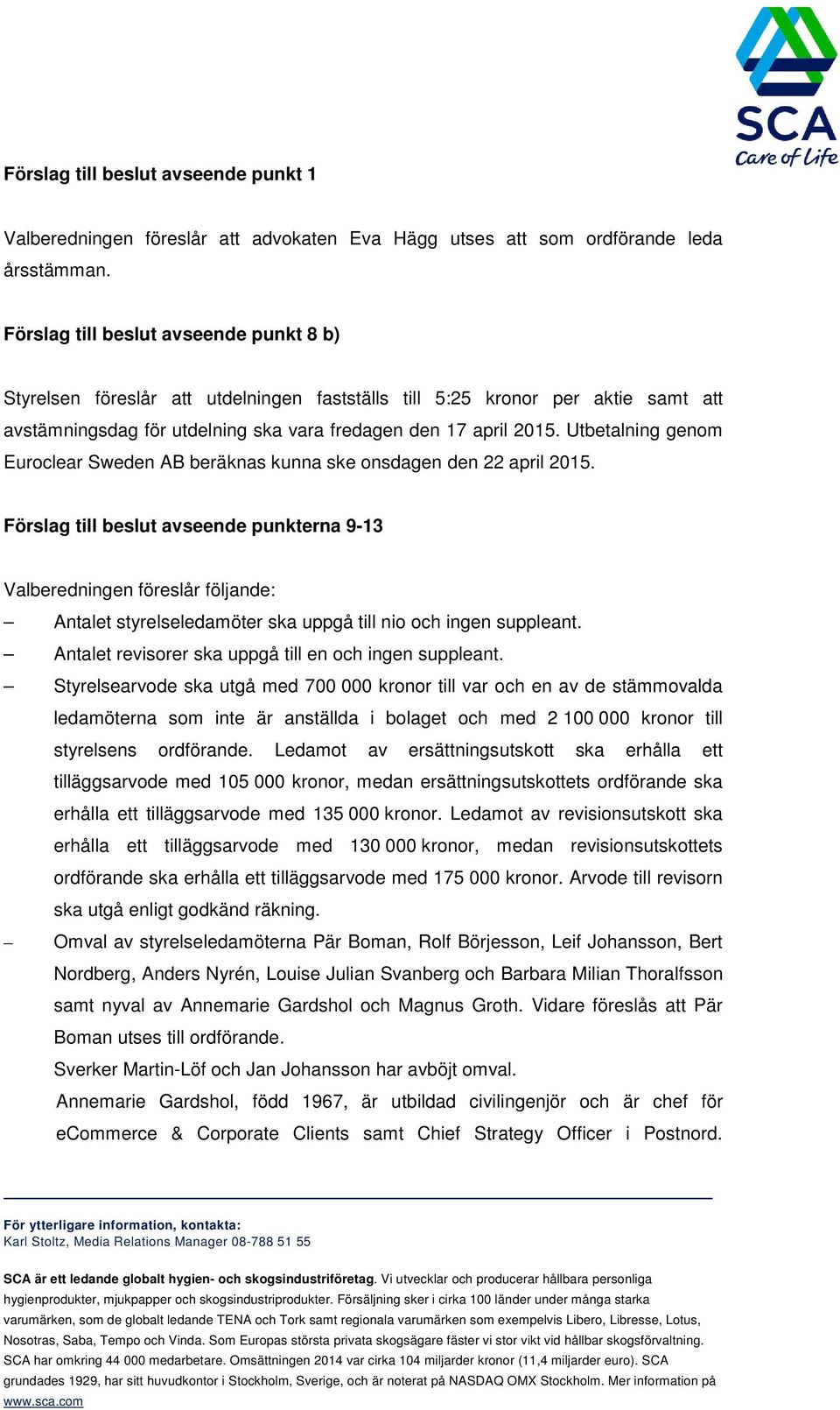 Utbetalning genom Euroclear Sweden AB beräknas kunna ske onsdagen den 22 april 2015.