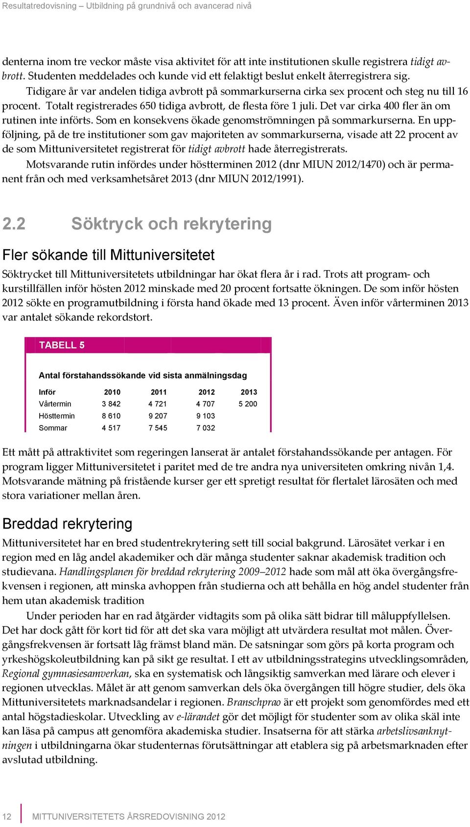 totaltregistrerades650tidigaavbrott,deflestaföre1juli.detvarcirka400fleränom rutineninteinförts.somenkonsekvensökadegenomströmningenpåsommarkurserna.