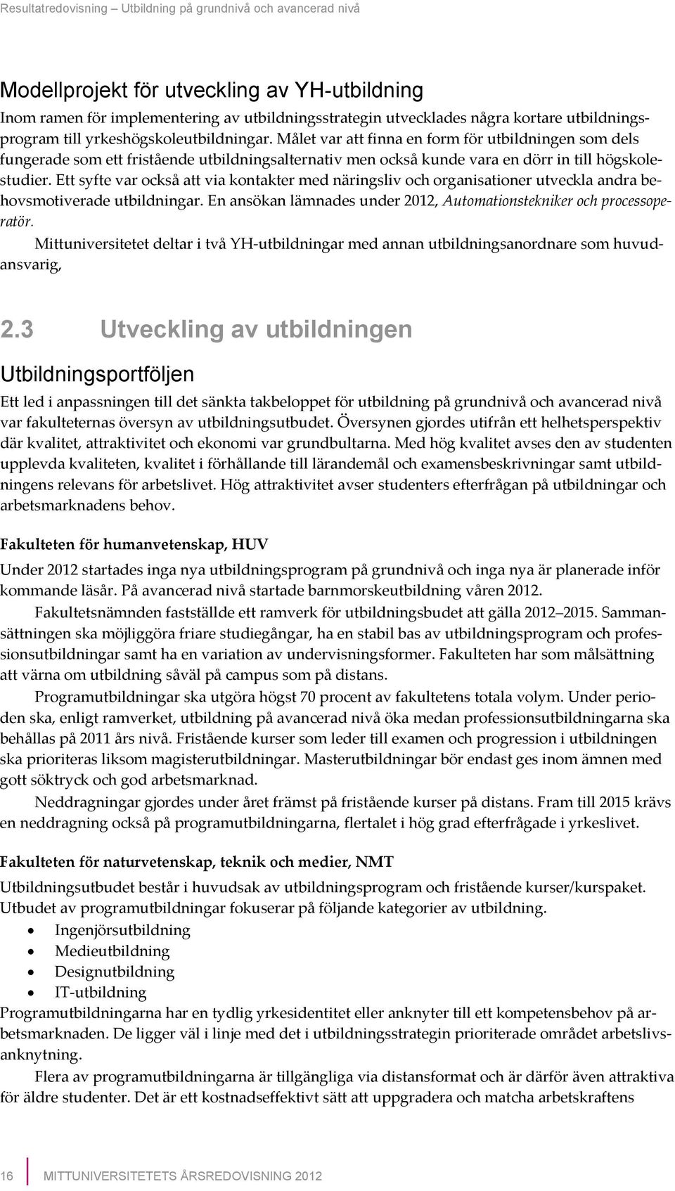 ettsyftevarocksåattviakontaktermednäringslivochorganisationerutvecklaandrabe hovsmotiveradeutbildningar.enansökanlämnadesunder2012,automationsteknikerochprocessope ratör.