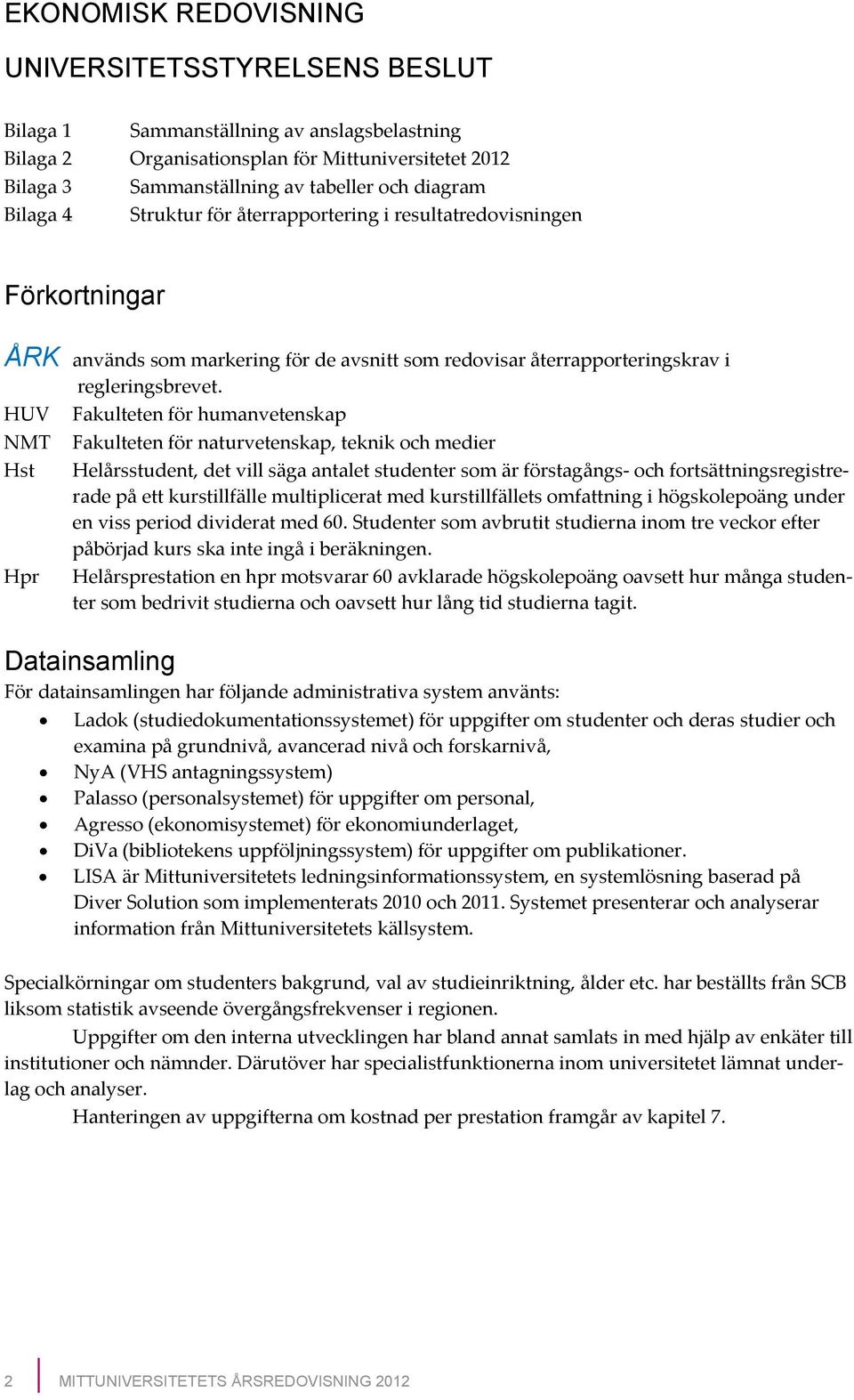 HUV Fakultetenförhumanvetenskap NMT Fakultetenförnaturvetenskap,teknikochmedier Hst Helårsstudent,detvillsägaantaletstudentersomärförstagångsochfortsättningsregistre