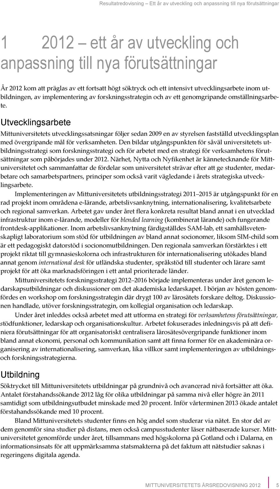 Utvecklingsarbete Mittuniversitetetsutvecklingssatsningarföljersedan2009enavstyrelsenfastställdutvecklingsplan medövergripandemålförverksamheten.