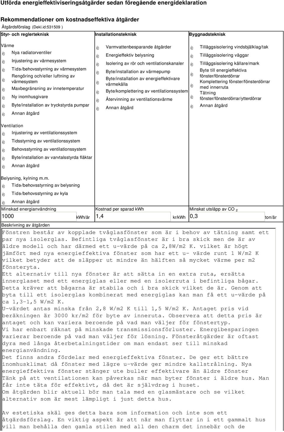 värmesystem Maxbegränsning av innetemperatur Ny inomhusgivare Byte/installation av tryckstyrda pumpar Varmvattenbesparande åtgärder Energieffektiv belysning Isolering av rör och ventilationskanaler