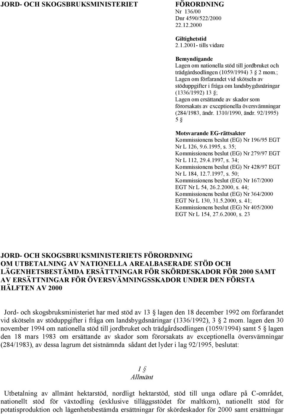 1310/1990, ändr. 92/1995) 5 Motsvarande EG-rättsakter Kommissionens beslut (EG) Nr 196/95 EGT Nr L 126, 9.6.1995, s. 35; Kommissionens beslut (EG) Nr 279/97 EGT Nr L 112, 29.4.1997, s.