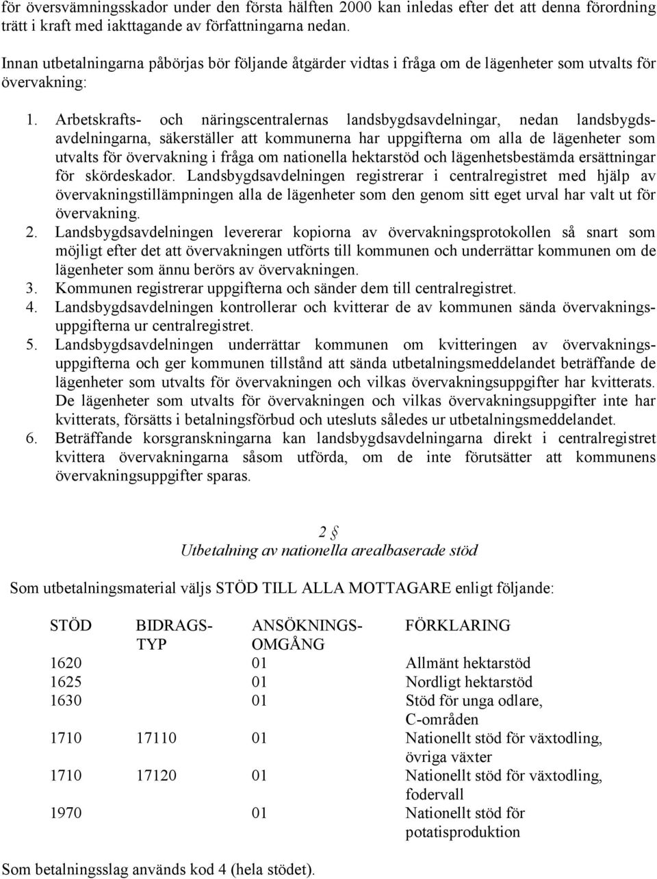 Arbetskrafts- och näringscentralernas landsbygdsavdelningar, nedan landsbygdsavdelningarna, säkerställer att kommunerna har uppgifterna om alla de lägenheter som utvalts för övervakning i fråga om