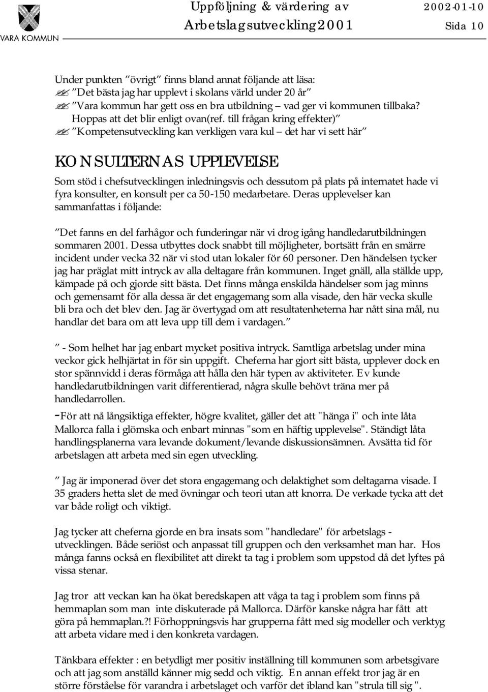 till frågan kring effekter) Kompetensutveckling kan verkligen vara kul det har vi sett här KONSULTERNAS UPPLEVELSE Som stöd i chefsutvecklingen inledningsvis och dessutom på plats på internatet hade