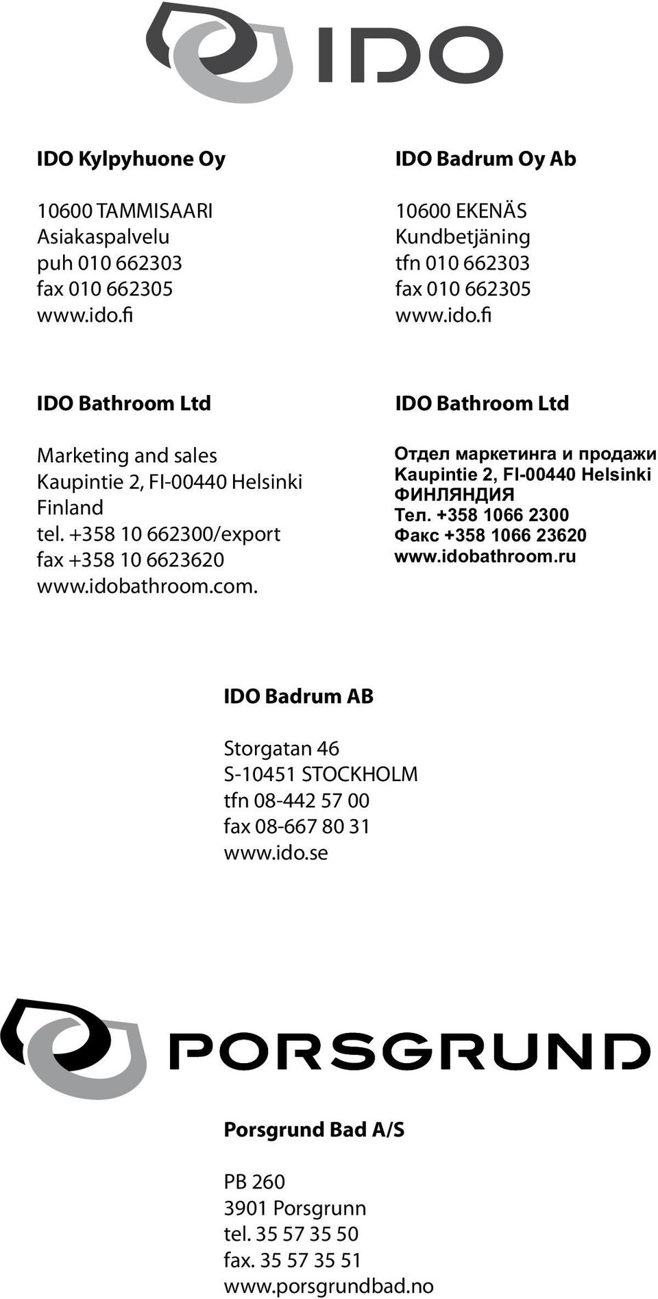 fi IDO Bathroom Ltd IDO Bathroom Ltd. Marketing Marketing and and sales sales Kaupintie 2, FI-00440 Helsinki Kaupintie Finland 2, FI-00440 Helsinki Finland tel. +358 10 662300/ export tel.