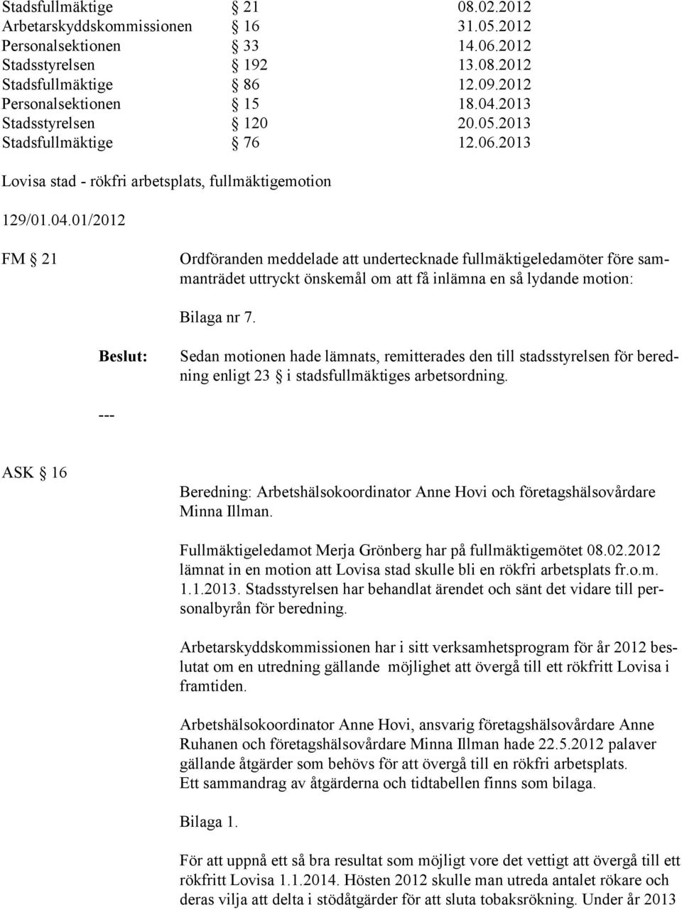 01/2012 FM 21 Ordföranden meddelade att undertecknade fullmäktigeledamöter före sammanträdet uttryckt önskemål om att få inlämna en så lydande motion: Bilaga nr 7.