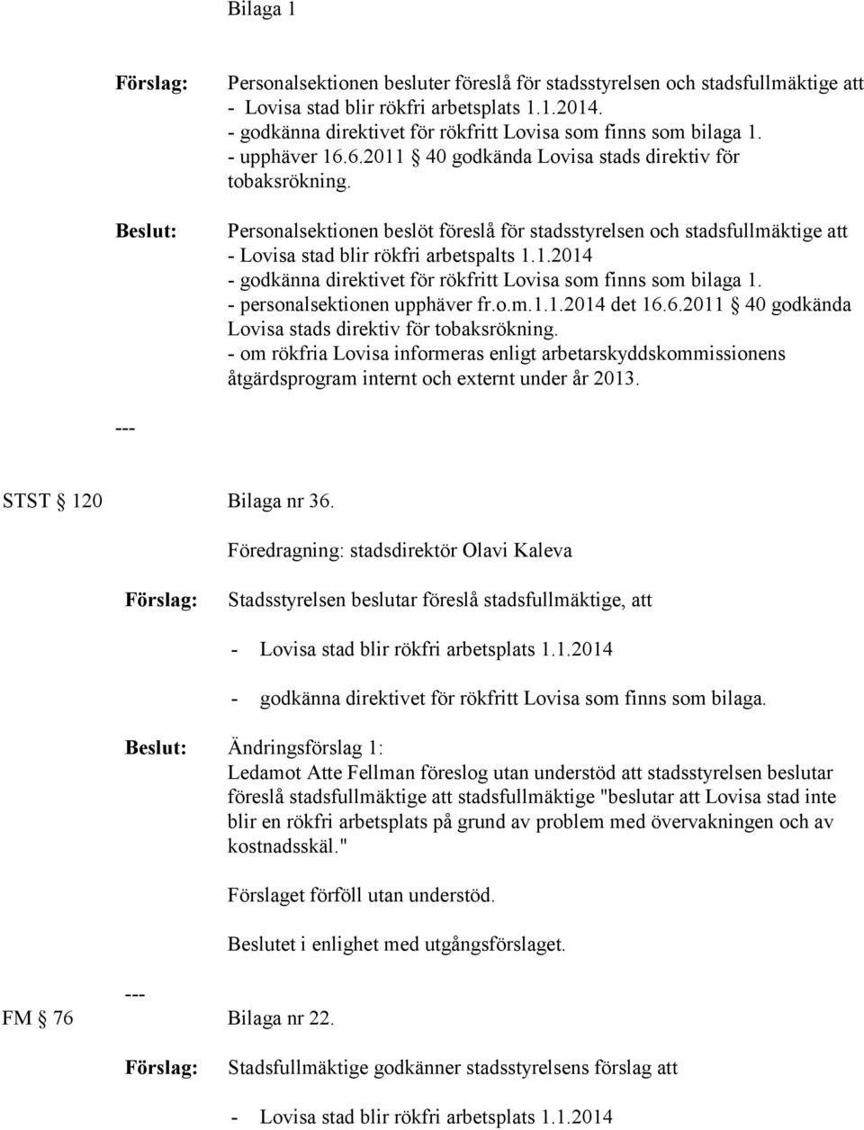 Personalsektionen beslöt föreslå för stadsstyrelsen och stadsfullmäktige att - Lovisa stad blir rökfri arbetspalts 1.1.2014 - godkänna direktivet för rökfritt Lovisa som finns som bilaga 1.