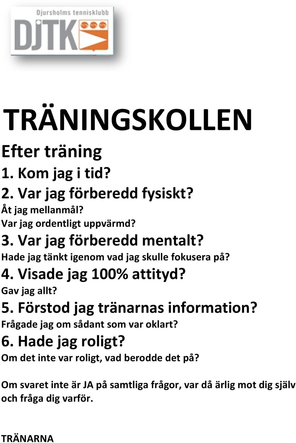 Visade jag 100% attityd? Gav jag allt? 5. Förstod jag tränarnas information? Frågade jag om sådant som var oklart? 6.