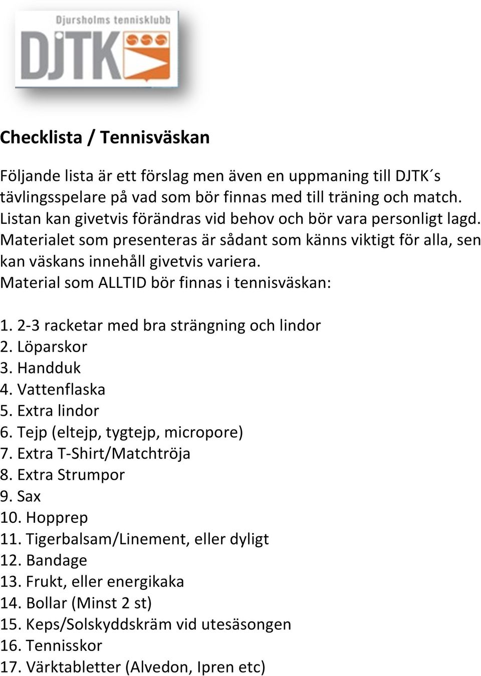 Material som ALLTID bör finnas i tennisväskan: 1. 2-3 racketar med bra strängning och lindor 2. Löparskor 3. Handduk 4. Vattenflaska 5. Extra lindor 6. Tejp (eltejp, tygtejp, micropore) 7.