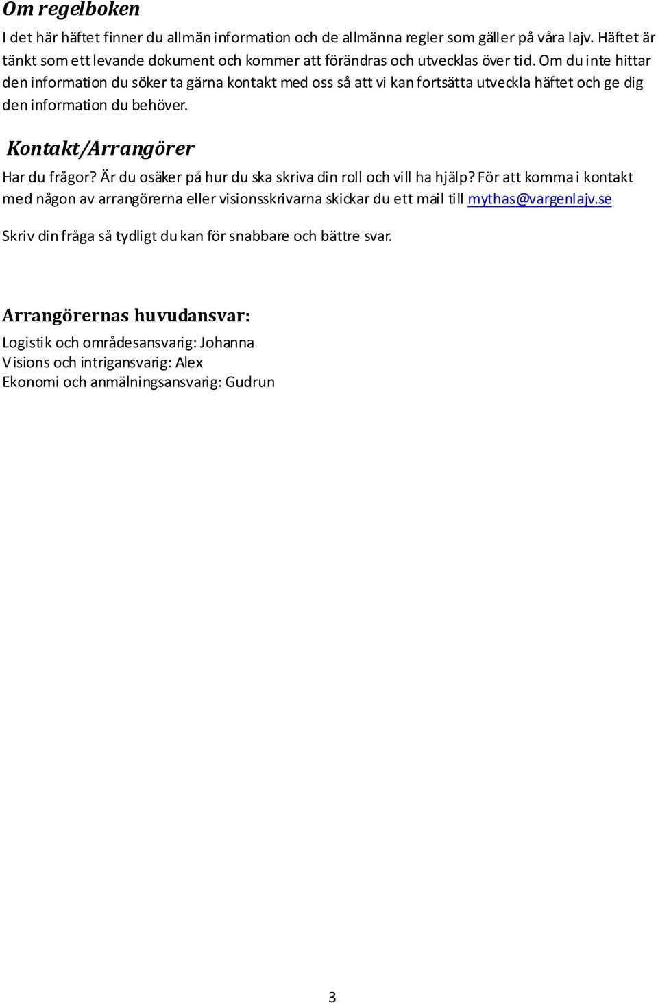 Om du inte hittar den information du söker ta gärna kontakt med oss så att vi kan fortsätta utveckla häftet och ge dig den information du behöver. Kontakt/Arrangörer Har du frågor?