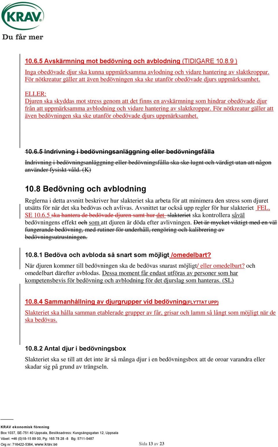 ELLER: Djuren ska skyddas mot stress genom att det finns en avskärmning som hindrar obedövade djur från att uppmärksamma avblodning och vidare hantering av slaktkroppar.  10.6.