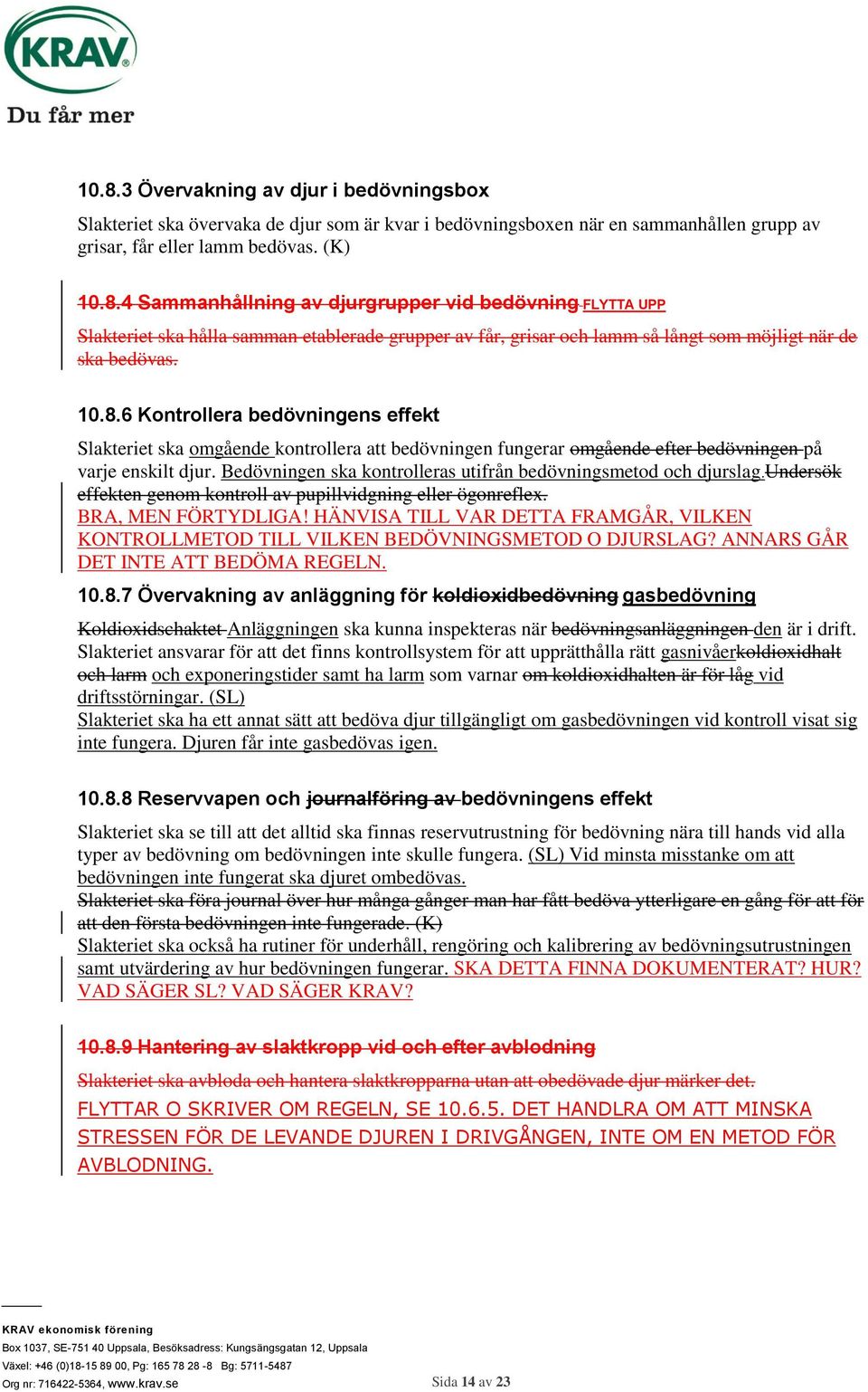 Bedövningen ska kontrolleras utifrån bedövningsmetod och djurslag.undersök effekten genom kontroll av pupillvidgning eller ögonreflex. BRA, MEN FÖRTYDLIGA!