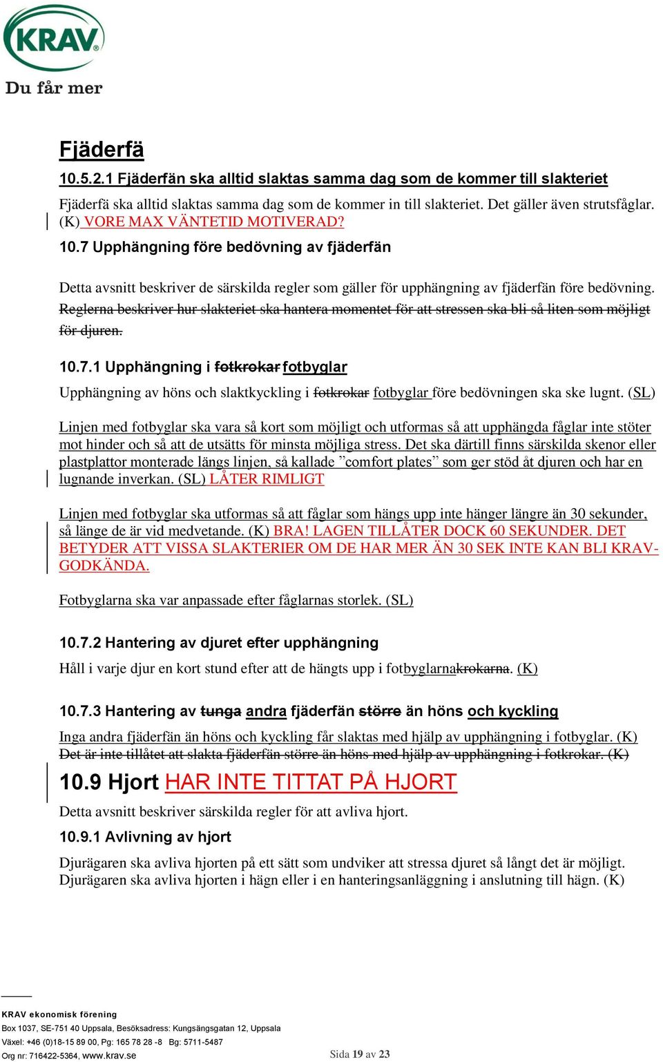 Reglerna beskriver hur slakteriet ska hantera momentet för att stressen ska bli så liten som möjligt för djuren. 10.7.