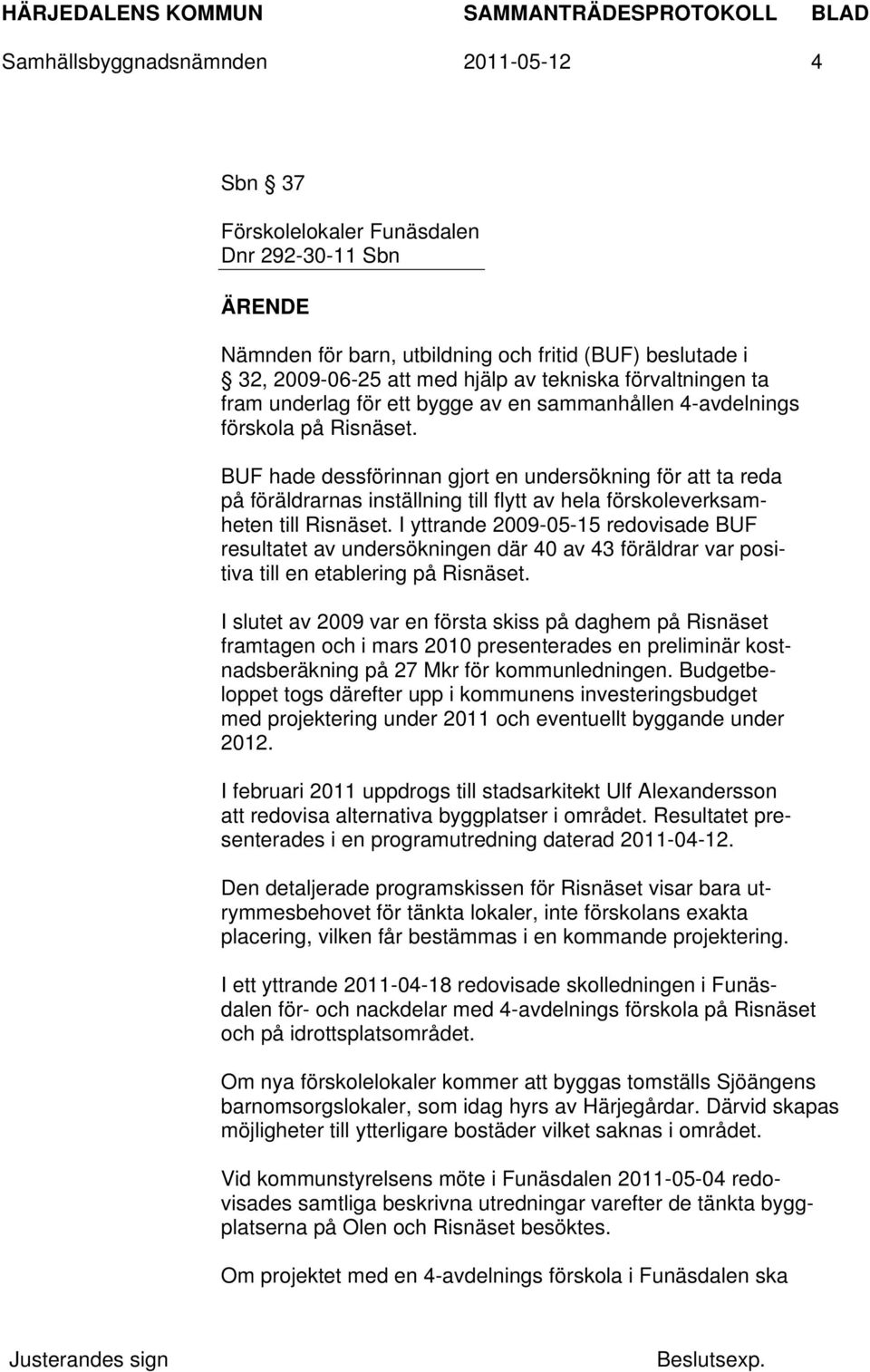 BUF hade dessförinnan gjort en undersökning för att ta reda på föräldrarnas inställning till flytt av hela förskoleverksamheten till Risnäset.