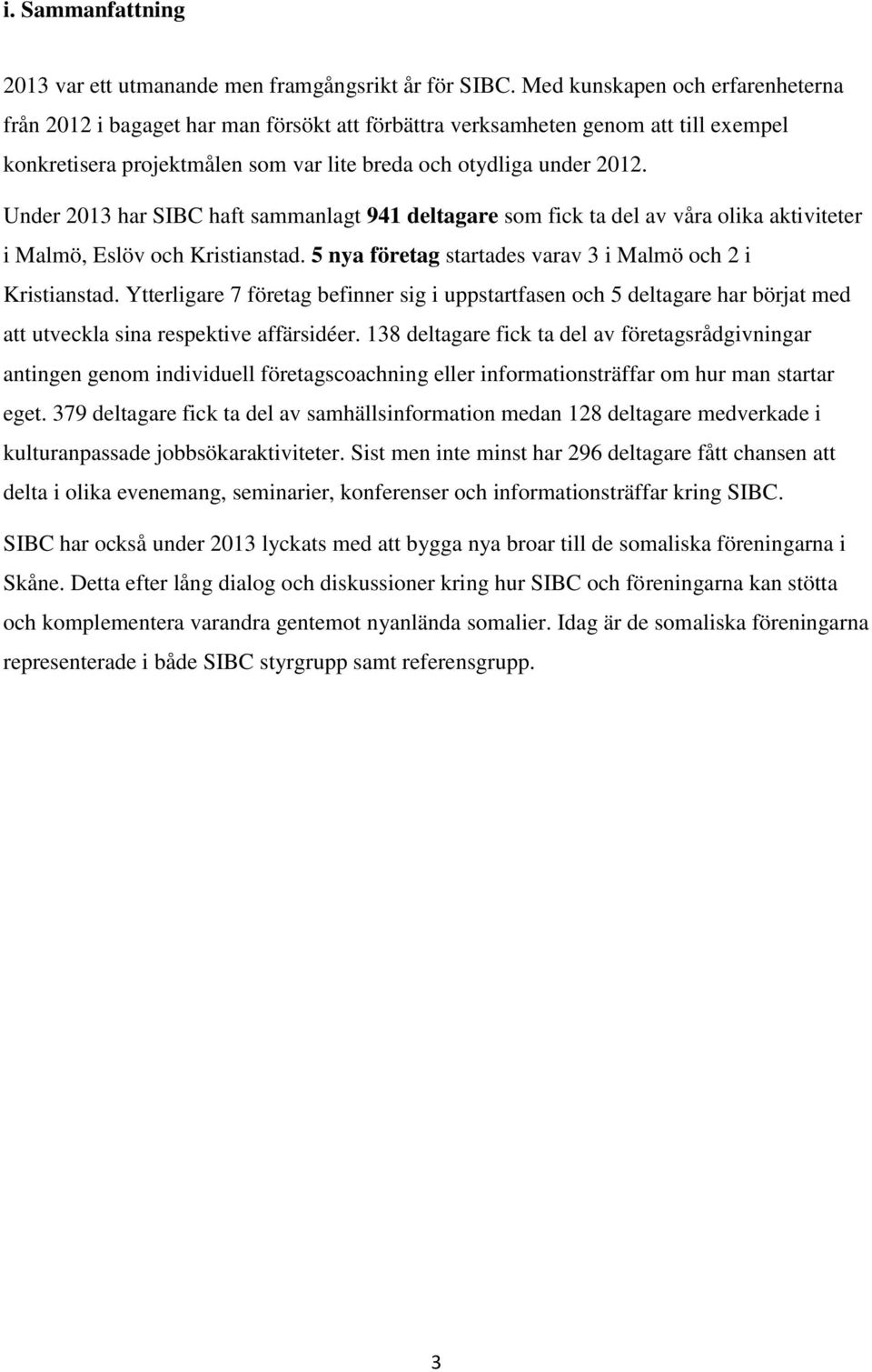 Under 2013 har SIBC haft sammanlagt 941 deltagare som fick ta del av våra olika aktiviteter i Malmö, Eslöv och Kristianstad. 5 nya företag startades varav 3 i Malmö och 2 i Kristianstad.