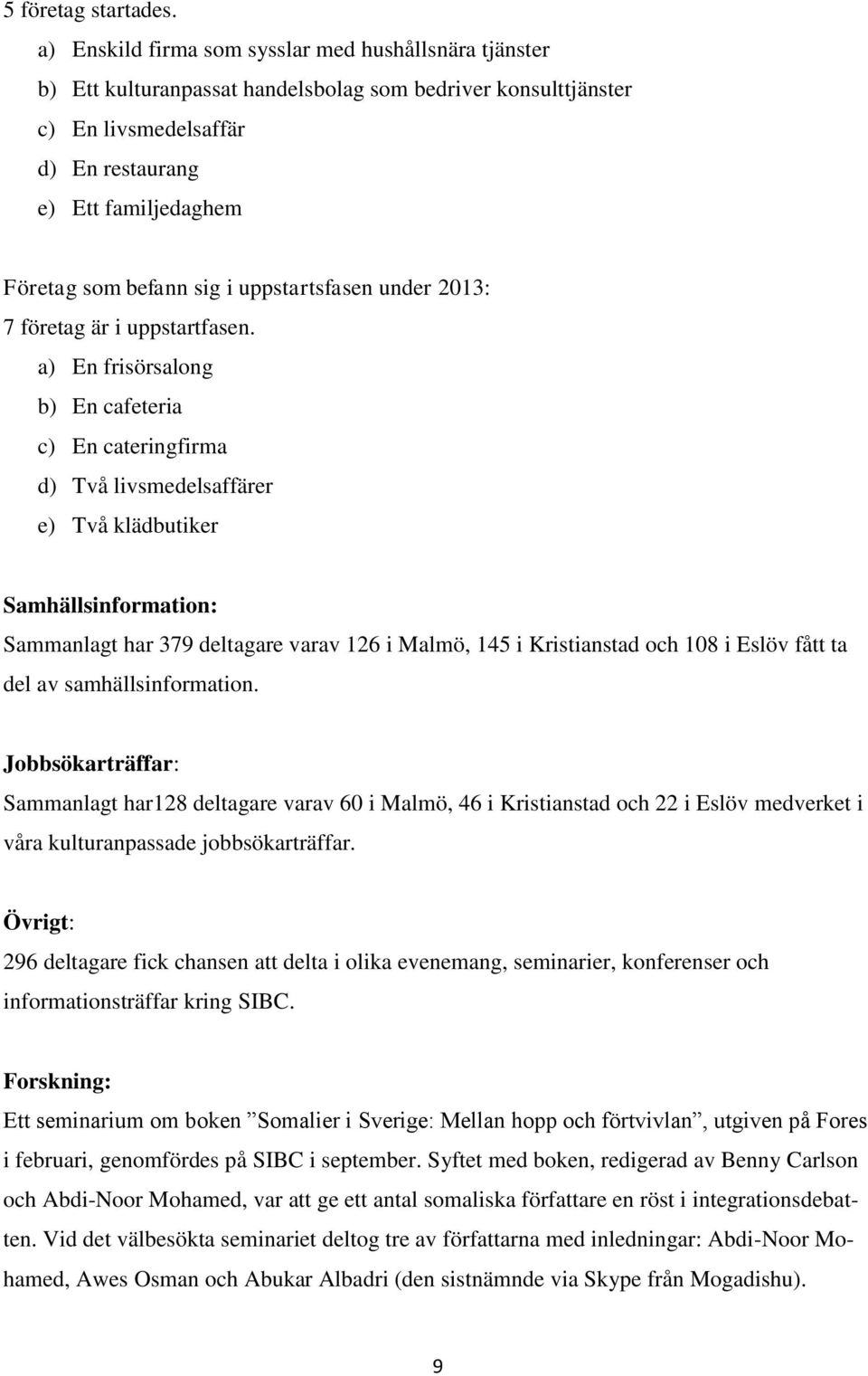 sig i uppstartsfasen under 2013: 7 företag är i uppstartfasen.