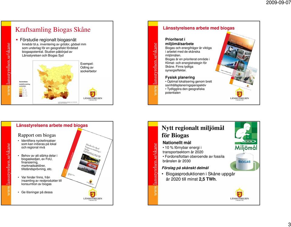 skånska miljömålen. Biogas är en prioriterat område i Klimat- och energistrategin för Skåne. Finns tydliga synergieffekter.