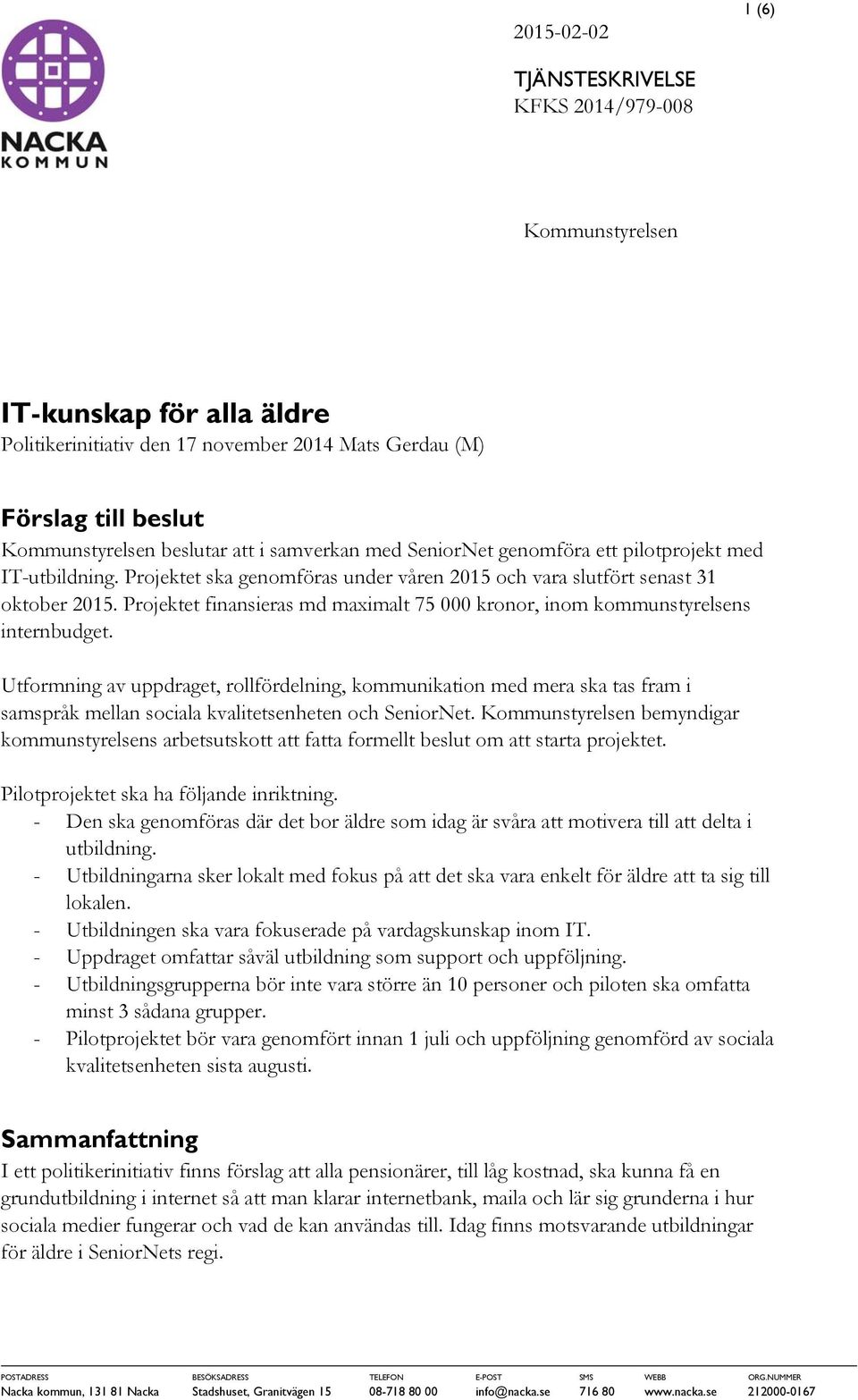 Projektet finansieras md maximalt 75 000 kronor, inom kommunstyrelsens internbudget.