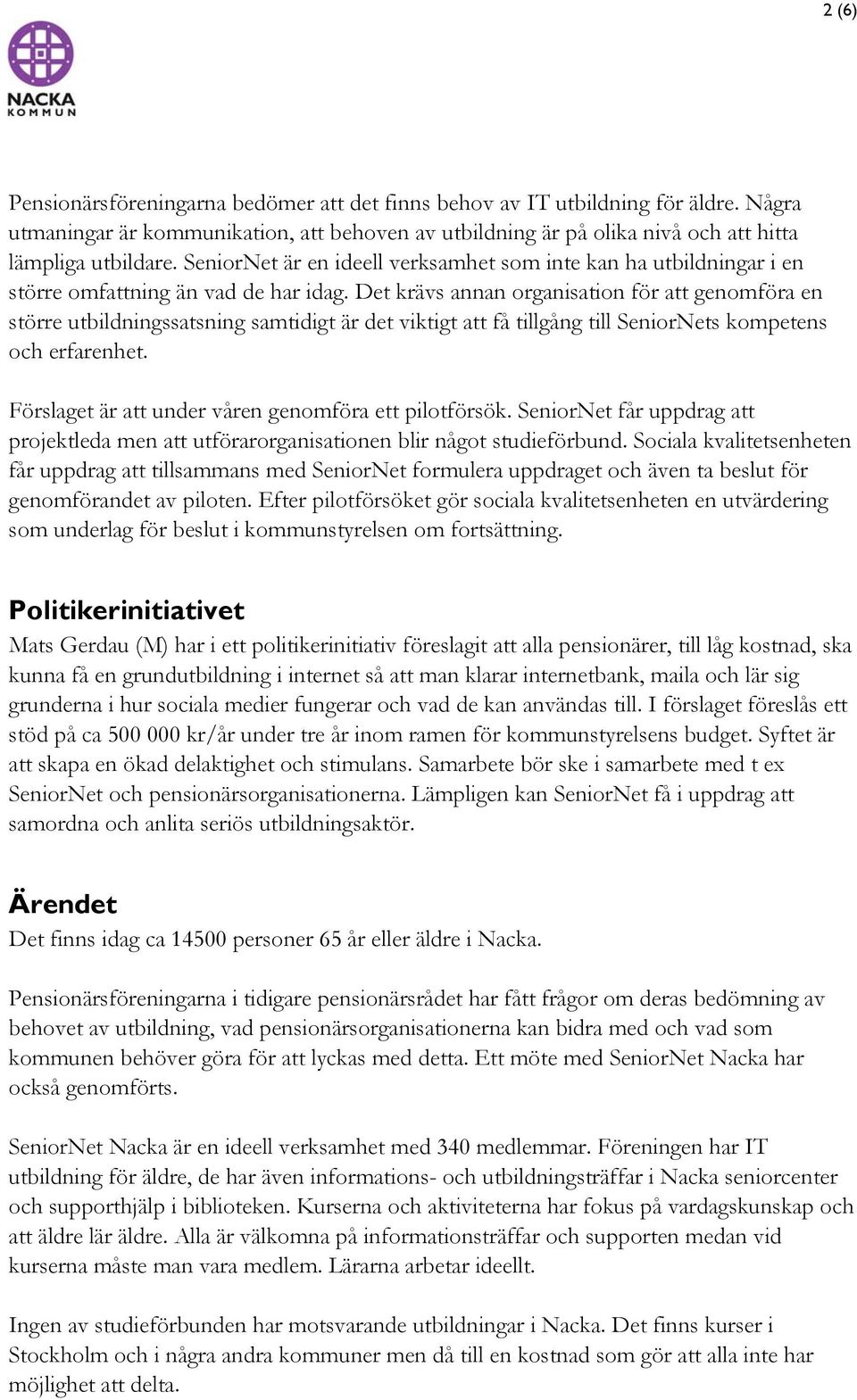 Det krävs annan organisation för att genomföra en större utbildningssatsning samtidigt är det viktigt att få tillgång till SeniorNets kompetens och erfarenhet.