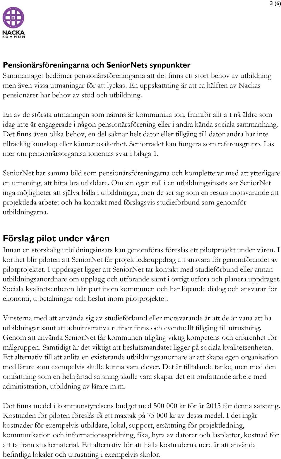 En av de största utmaningen som nämns är kommunikation, framför allt att nå äldre som idag inte är engagerade i någon pensionärsförening eller i andra kända sociala sammanhang.
